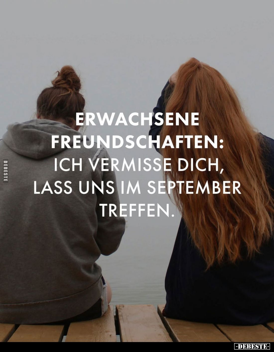 Erwachsene Freundschaften:
Ich vermisse dich, lass uns im September treffen.