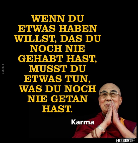 Wenn du etwas haben willst, das du noch nie gehabt hast..