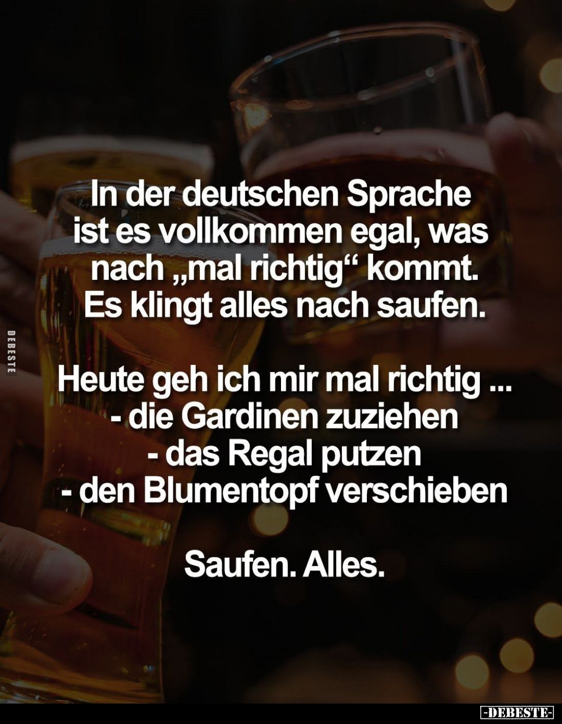 In der deutschen Sprache ist es vollkommen egal, was nach "mal richtig" kommt. Es klingt alles nach saufen. -
Heut...