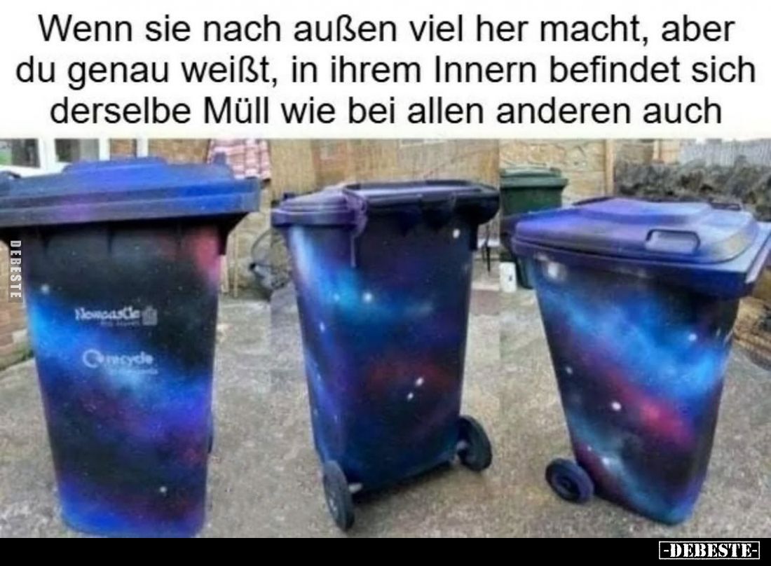 Wenn sie nach außen viel her macht, aber du genau weißt, in ihrem Innern befindet sich derselbe Müll wie bei allen anderen au...