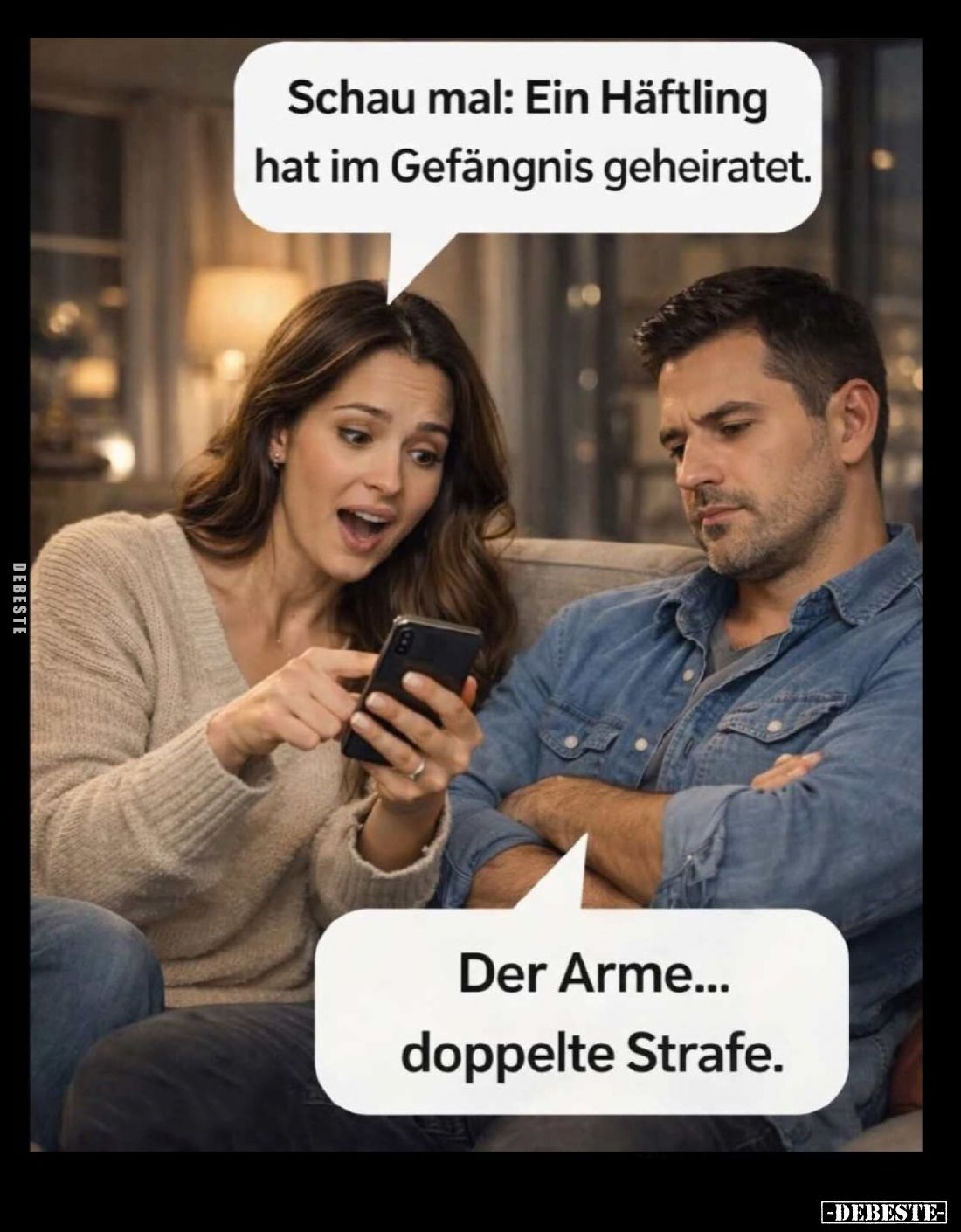 Schau mal: Ein Häftling hat im Gefängnis geheiratet. -
Der Arme... doppelte Strafe.