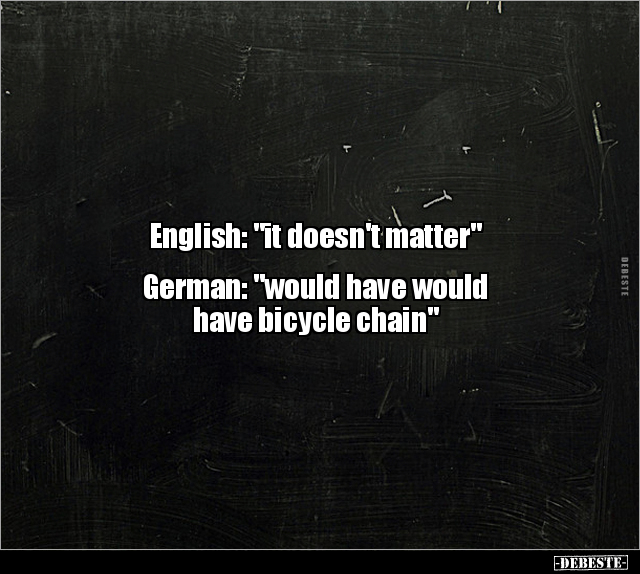 English: "it doesn't matter" German: "would have would.." - Lustige Bilder | DEBESTE.de