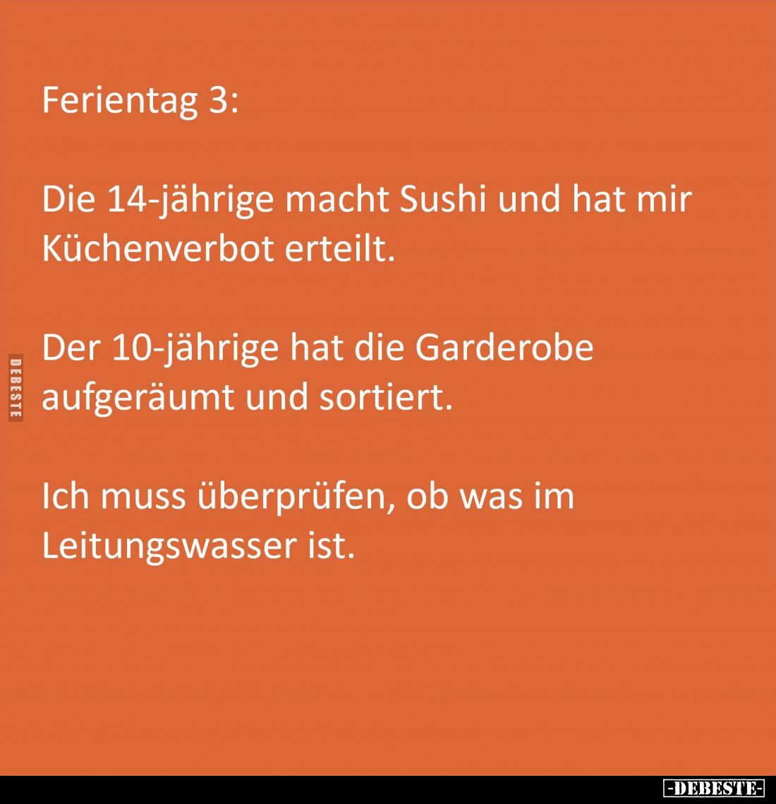 Ferientag 3:
Die 14-jährige macht Sushi und hat mir Küchenverbot erteilt. -
Der 10-jährige hat die Garderobe aufgeräumt und...