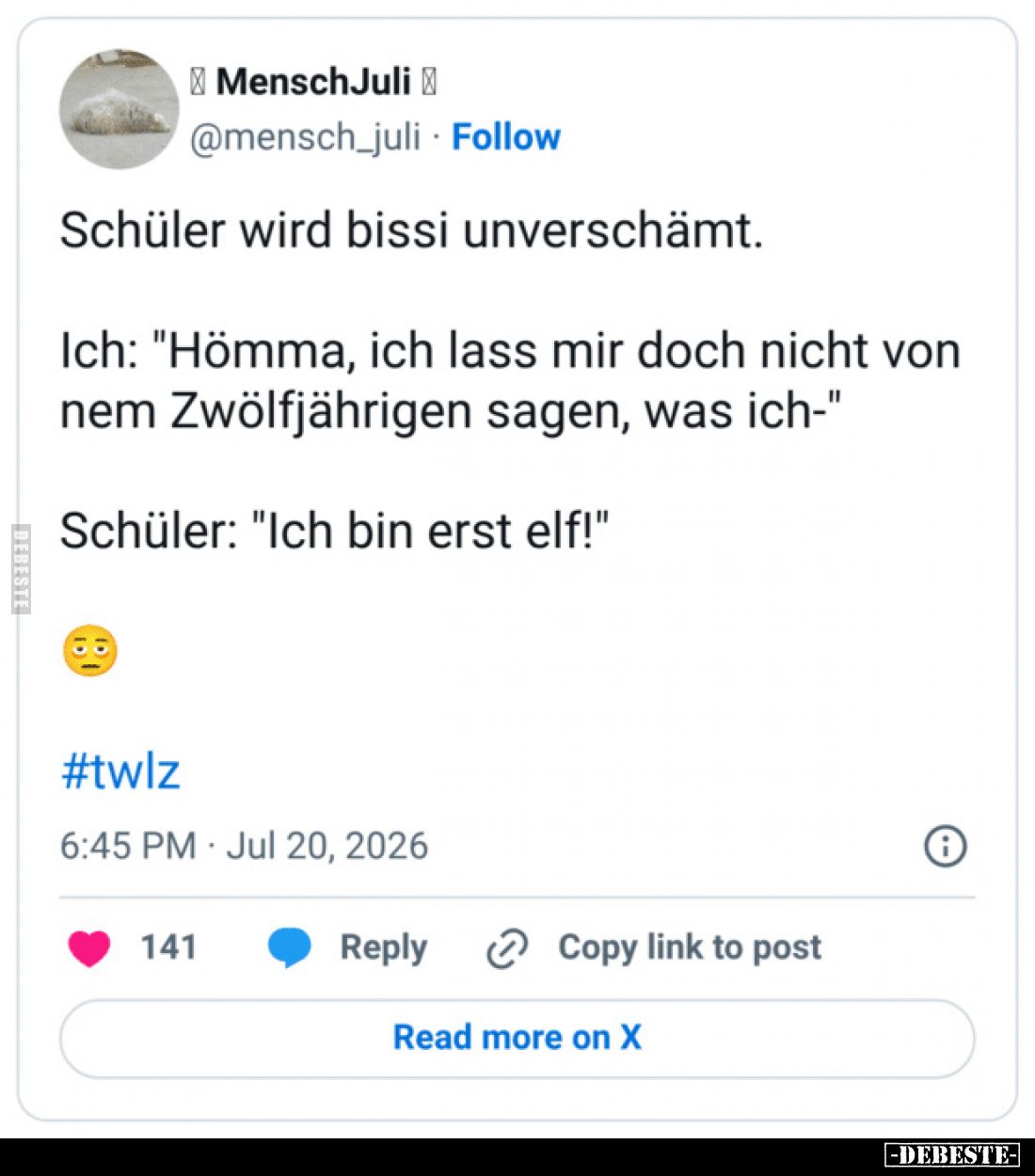 Schüler wird bissi unverschämt.
Ich: "Hömma, ich lass mir doch nicht von nem Zwölffährigen sagen, was ich-"
Schül...