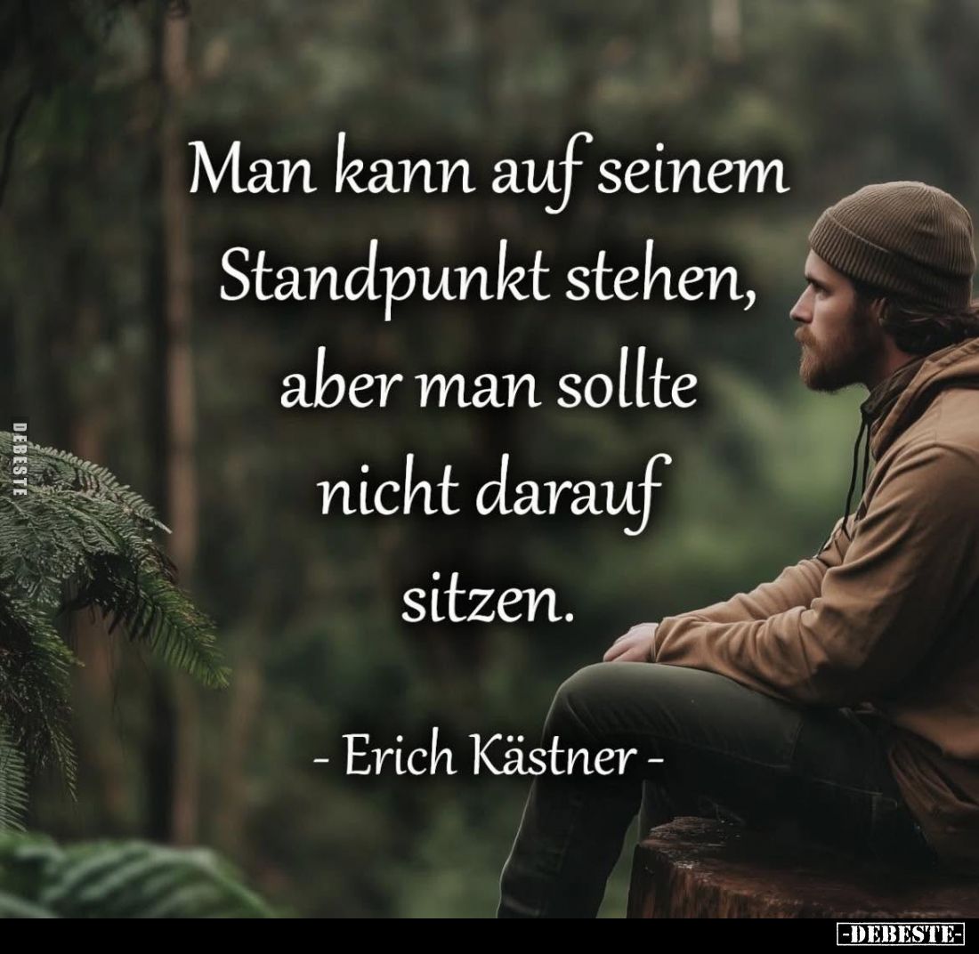 Man kann auf seinem Standpunkt stehen,
aber man sollte nicht darauf sitzen.