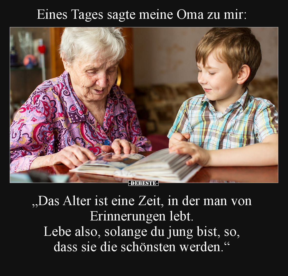 Eines Tages sagte meine Oma zu mir: „Das Alter ist eine Zeit, in der man von Erinnerungen lebt. Lebe also, solange du jung bi...