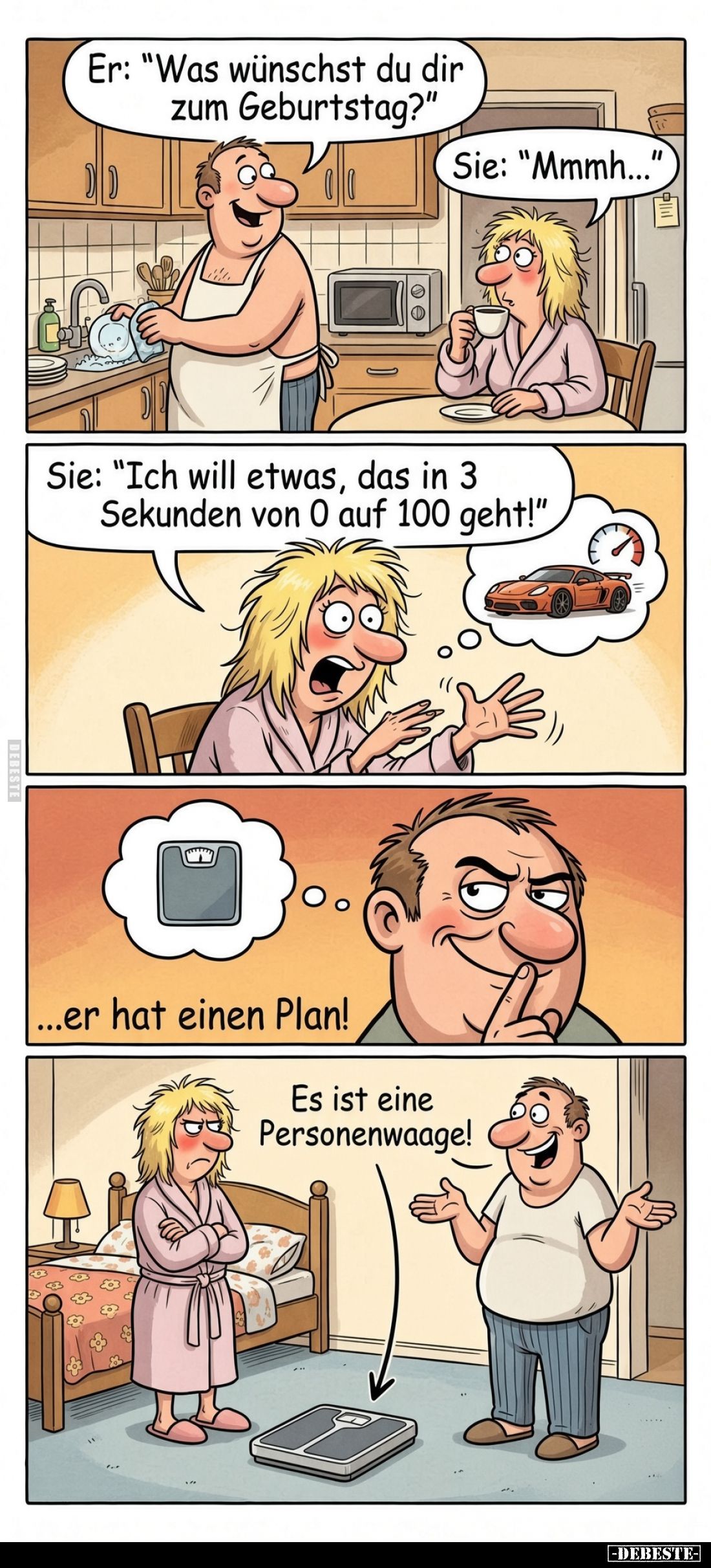 Er: "Was wünschst du dir zum Geburtstag?" -
Sie: "Mmmh..." -
Sie: "Ich will etwas, das in 3 Sekund...