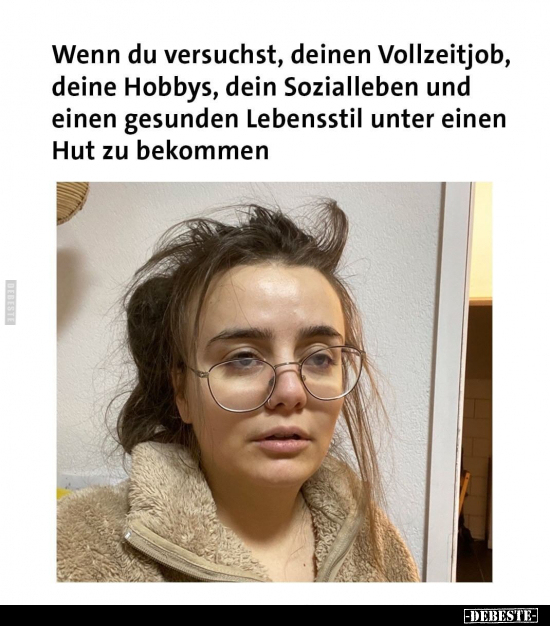 Wenn du versuchst, deinen Vollzeitjob, deine Hobbys, dein.. - Lustige Bilder | DEBESTE.de