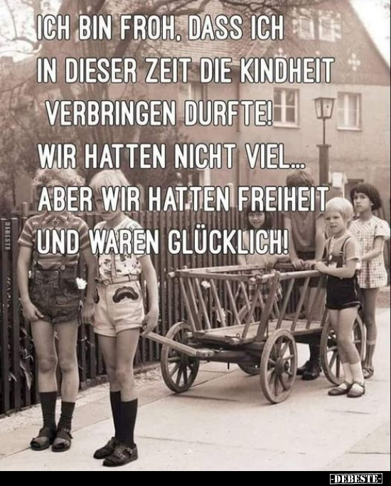 Ich bin froh, dass ich in dieser Zeit die Kindheit.. - Lustige Bilder | DEBESTE.de