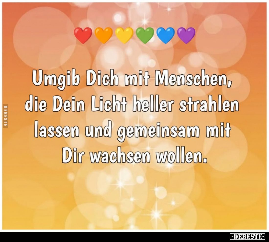 Umgib Dich mit Menschen, die Dein Licht heller strahlen lassen und gemeinsam mit Dir wachsen wollen.