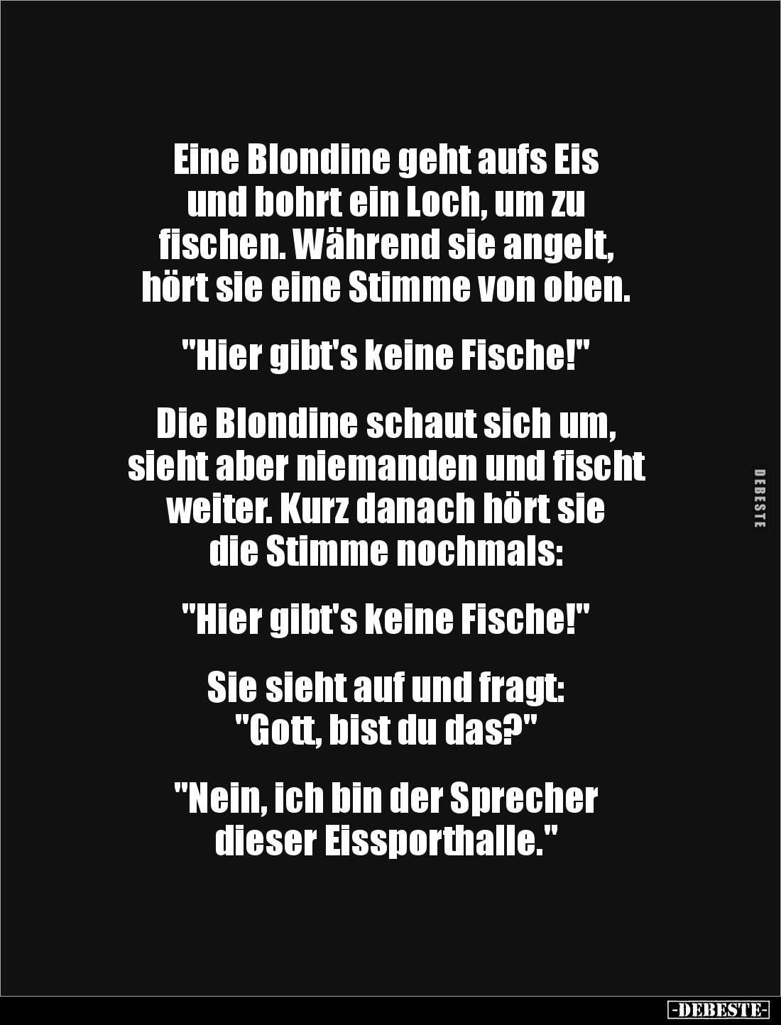 Eine Blondine geht aufs Eis 
und bohrt ein Loch, um zu 
fischen. Während sie angelt, 
hört sie eine Stimme von oben. 

...