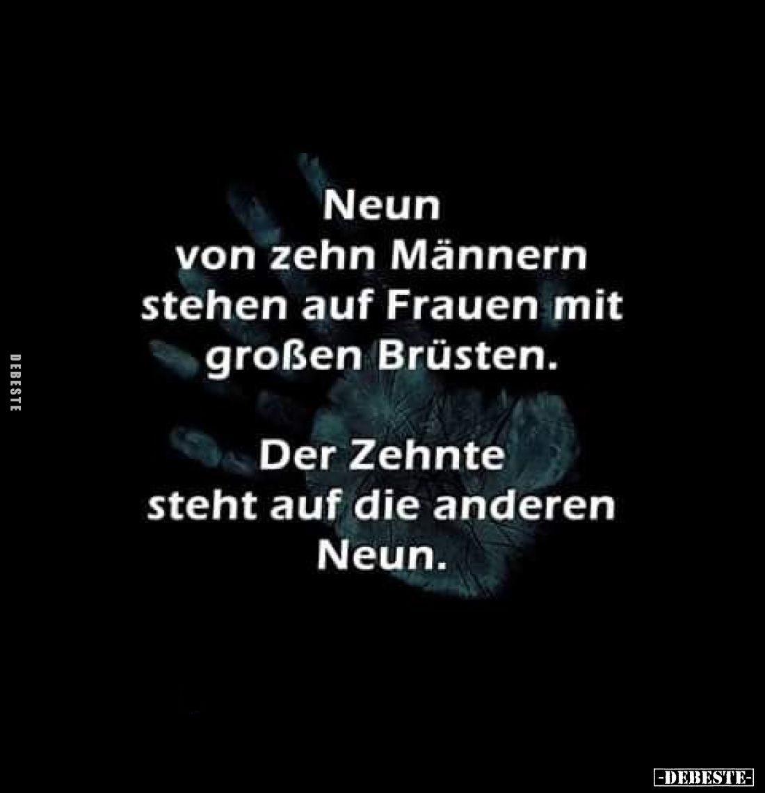 Neun von zehn Männern stehen auf Frauen mit großen Brüsten.
Der Zehnte steht auf die anderen Neun.
