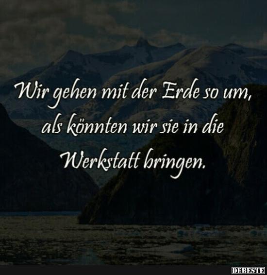 Wir gehen mit der Erde so um..