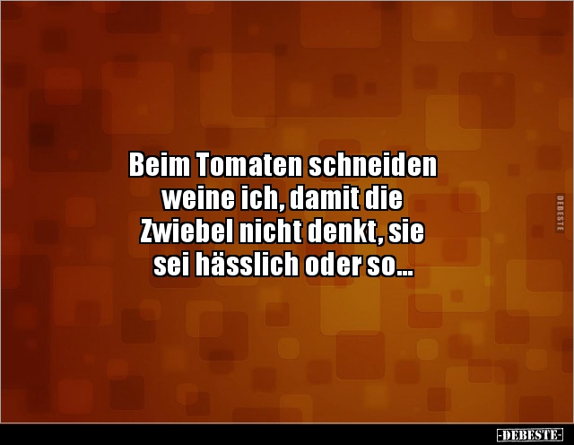 Beim Tomaten schneiden weine ich, damit die Zwiebel.. - Lustige Bilder | DEBESTE.de