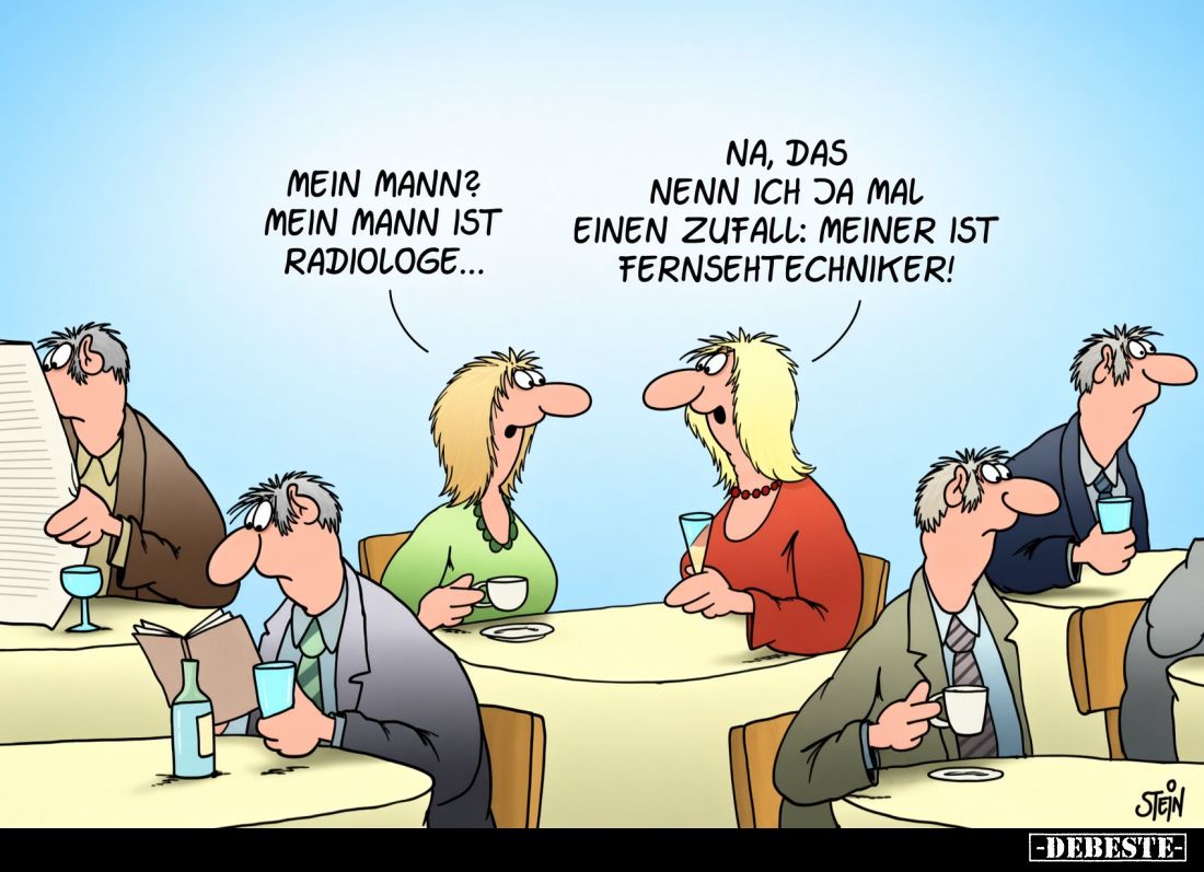Mein Mann? Mein Mann ist Radiologe...
Na, das nenn ich ja mal einen Zufall: Meiner ist Fernsehtechniker!