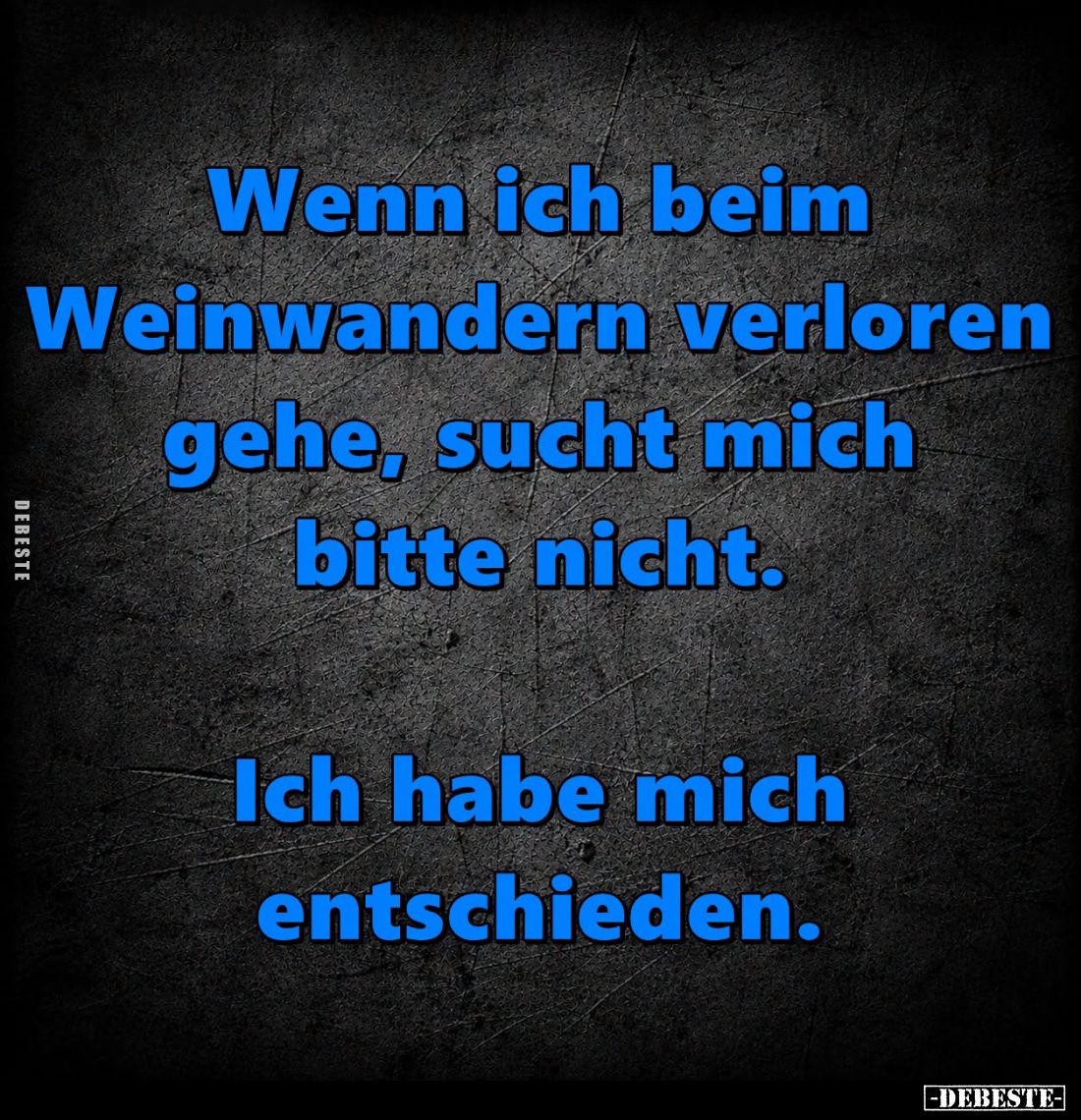 Wenn ich beim Weinwandern verloren gehe, sucht mich bitte nicht.

Ich habe mich entschieden.