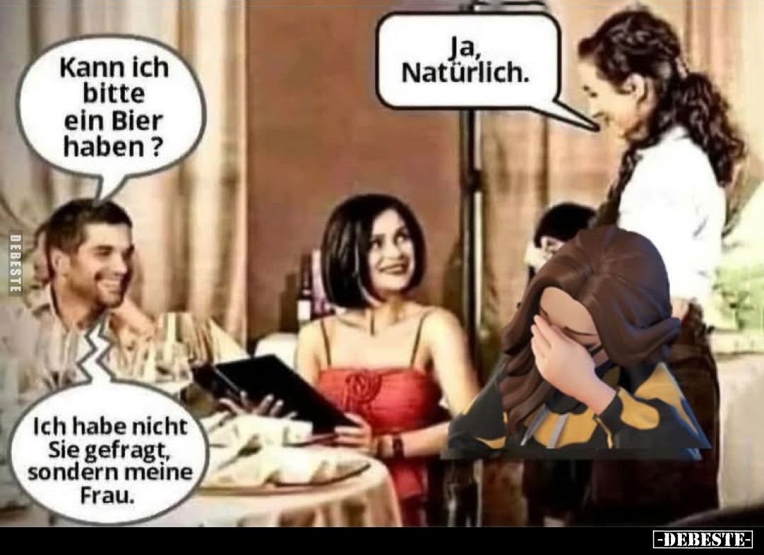 Kann ich bitte ein Bier haben? - Ja, Natürlich. - Ich habe nicht Sie gefragt, sondern meine Frau.