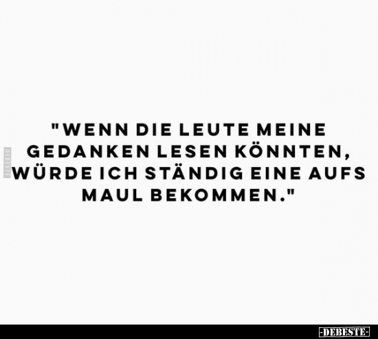 "Wenn die Leute meine Gedanken lesen könnten, würde ich.." - Lustige Bilder | DEBESTE.de