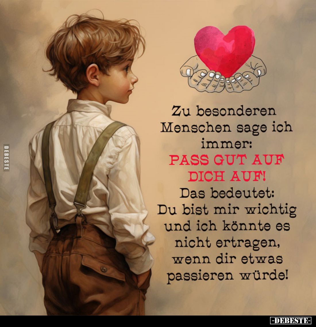 Zu besonderen Menschen sage ich immer:
PASS GUT AUF DICH AUF!
Das bedeutet:
Du bist mir wichtig und ich könnte es nicht er...