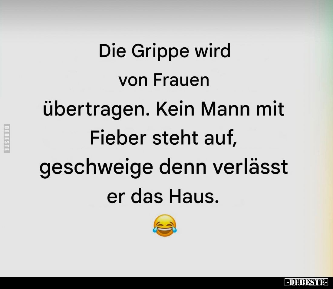 Die Grippe wird von Frauen übertragen. Kein Mann mit Fieber steht auf, geschweige denn verlässt er das Haus.