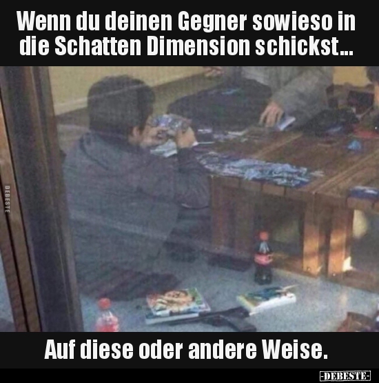 Wenn du deinen Gegner sowieso in die Schatten Dimension.. - Lustige Bilder | DEBESTE.de