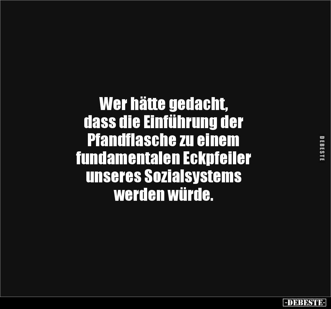 Wer hätte gedacht, 
dass die Einführung der 
Pfandflasche zu einem 
fundamentalen Eckpfeiler 
unseres Sozialsystems 
wer...