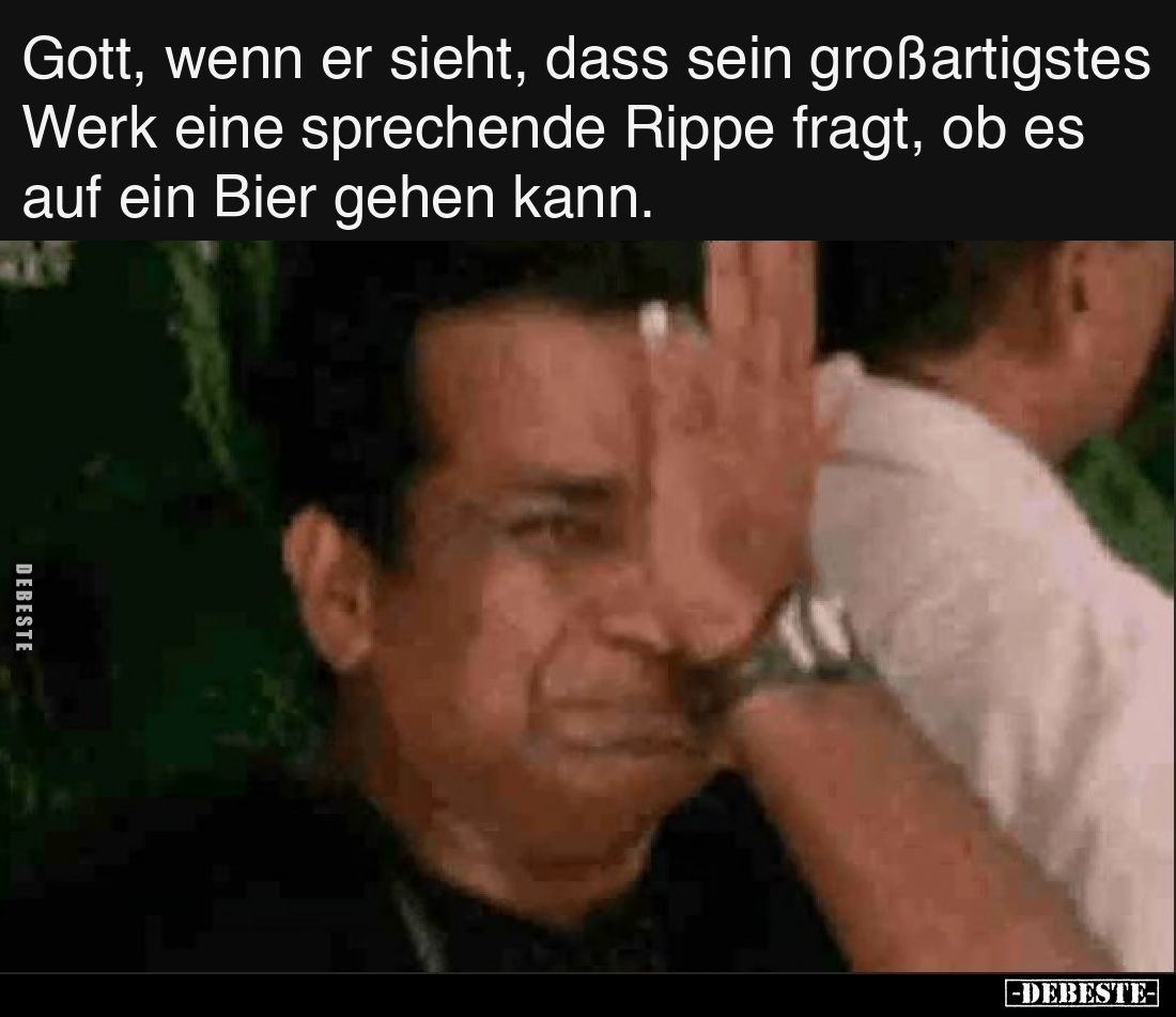 Gott, wenn er sieht, dass sein großartigstes Werk eine sprechende Rippe fragt, ob es auf ein Bier gehen kann.