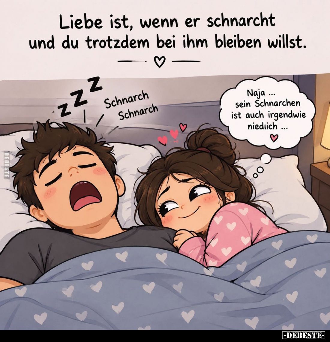 Liebe ist, wenn er schnarcht und du trotzdem bei ihm bleiben willst.
-
Naja... sein Schnarchen ist auch irgendwie niedlich.
