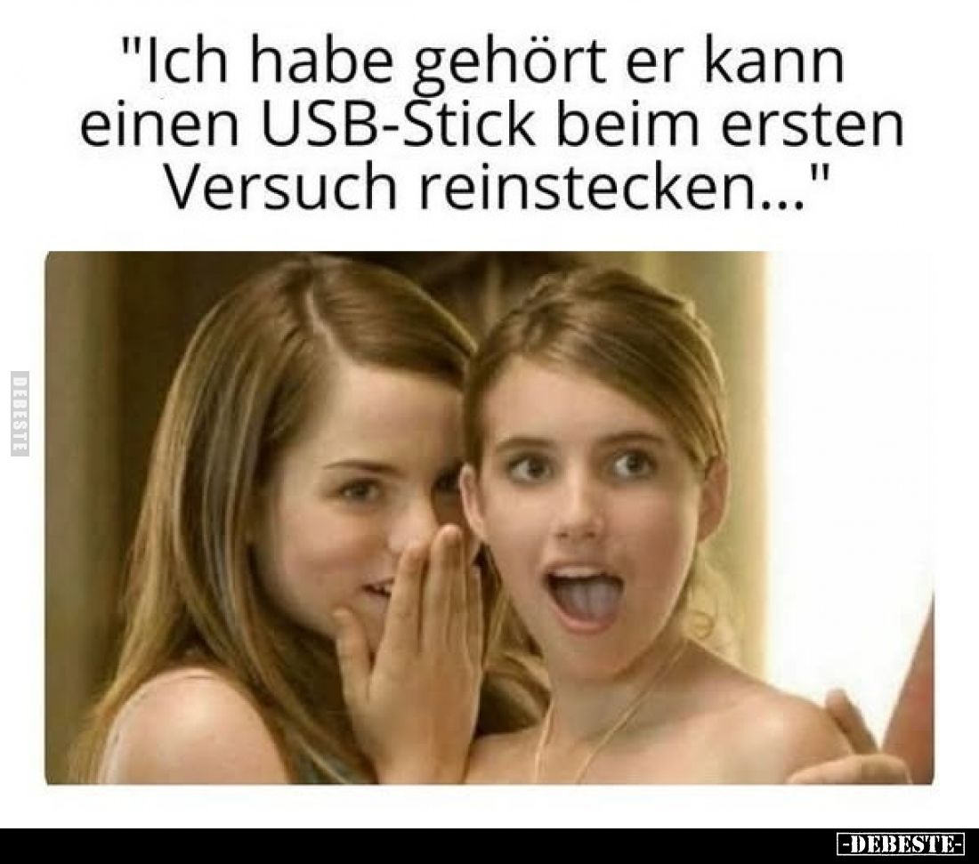 "Ich habe gehört er kann einen USB-Stick beim ersten Versuch reinstecken..."