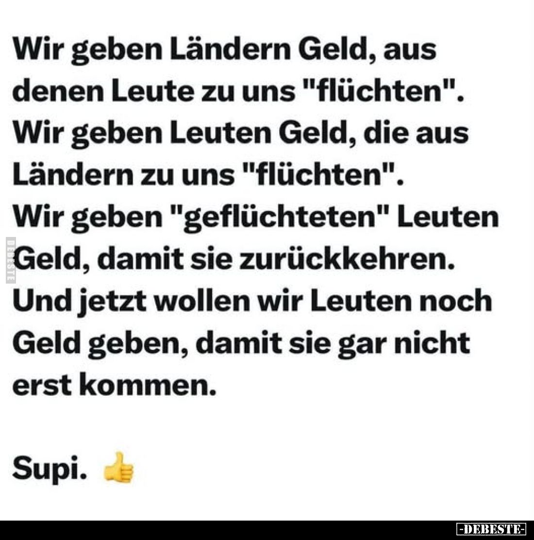 Wir geben Ländern Geld, aus denen Leute zu uns "flüchten". Wir geben Leuten Geld, die aus Ländern zu uns "flüc...