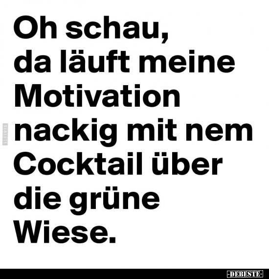 Meine Motivation rennt nackig mit 'nem Cocktail über die.. - Lustige Bilder | DEBESTE.de