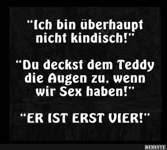 Ich bin überhaupt nicht kindisch!