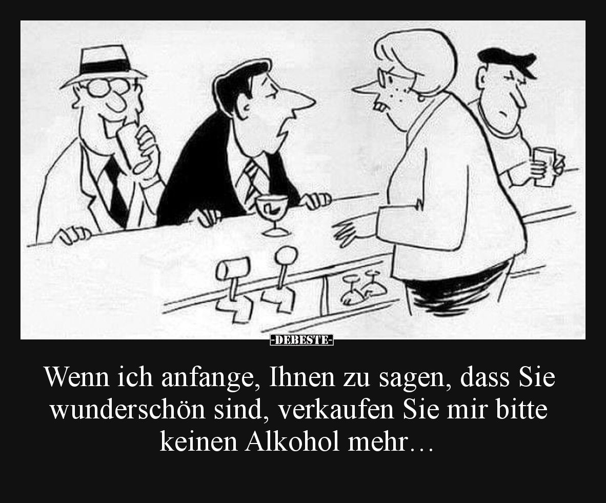 Wenn ich anfange, Ihnen zu sagen, dass Sie wunderschön sind, verkaufen Sie mir bitte keinen Alkohol mehr…