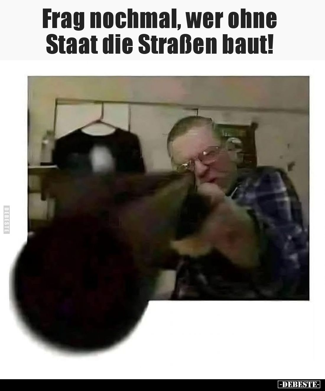 Frag nochmal, wer ohne Staat die Straßen baut!