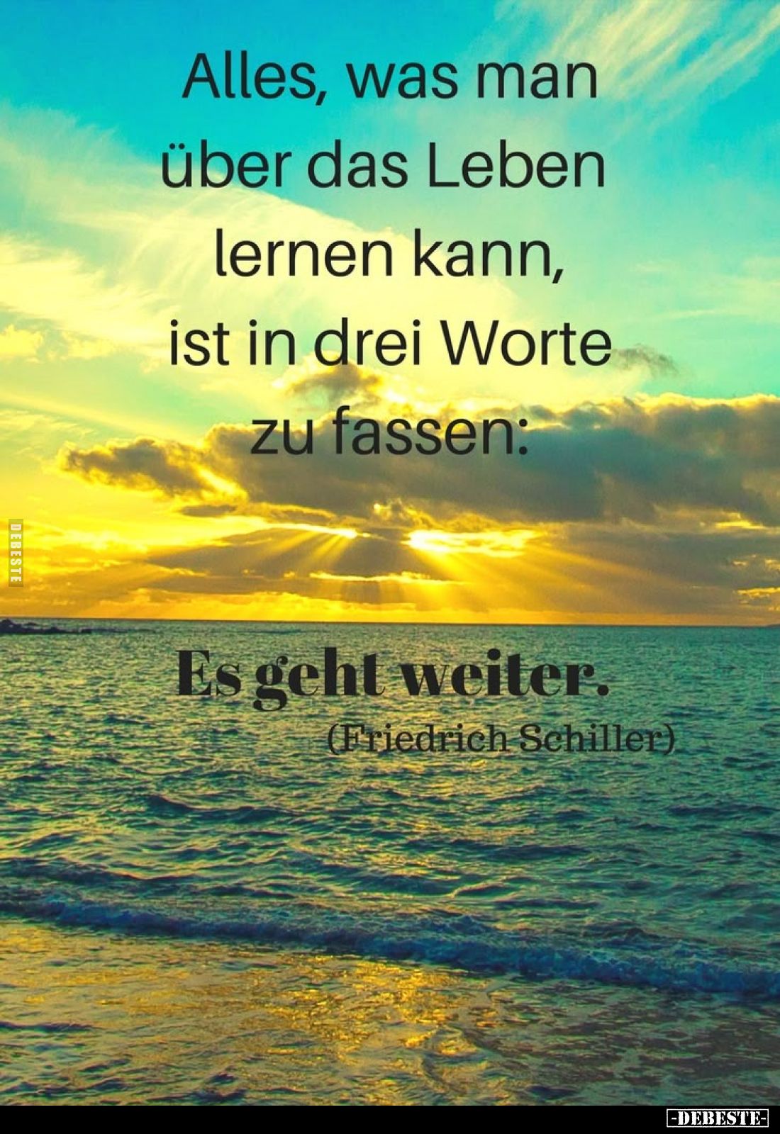 Alles, was man über das Leben lernen kann, ist in drei Worte zu fassen:
Es geht weiter.