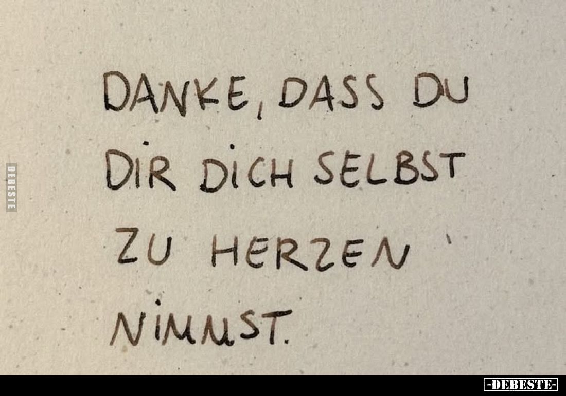 Danke, dass du dir dich selbst zu Herzen nimmst.