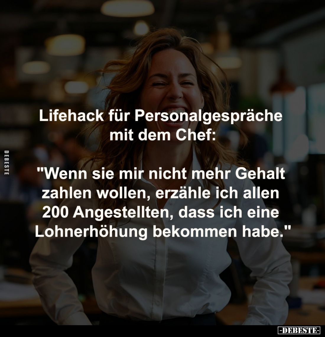 Lifehack für Personalgespräche 
mit dem Chef:

"Wenn sie mir nicht mehr Gehalt 
zahlen wollen, erzähle ich allen 
2...