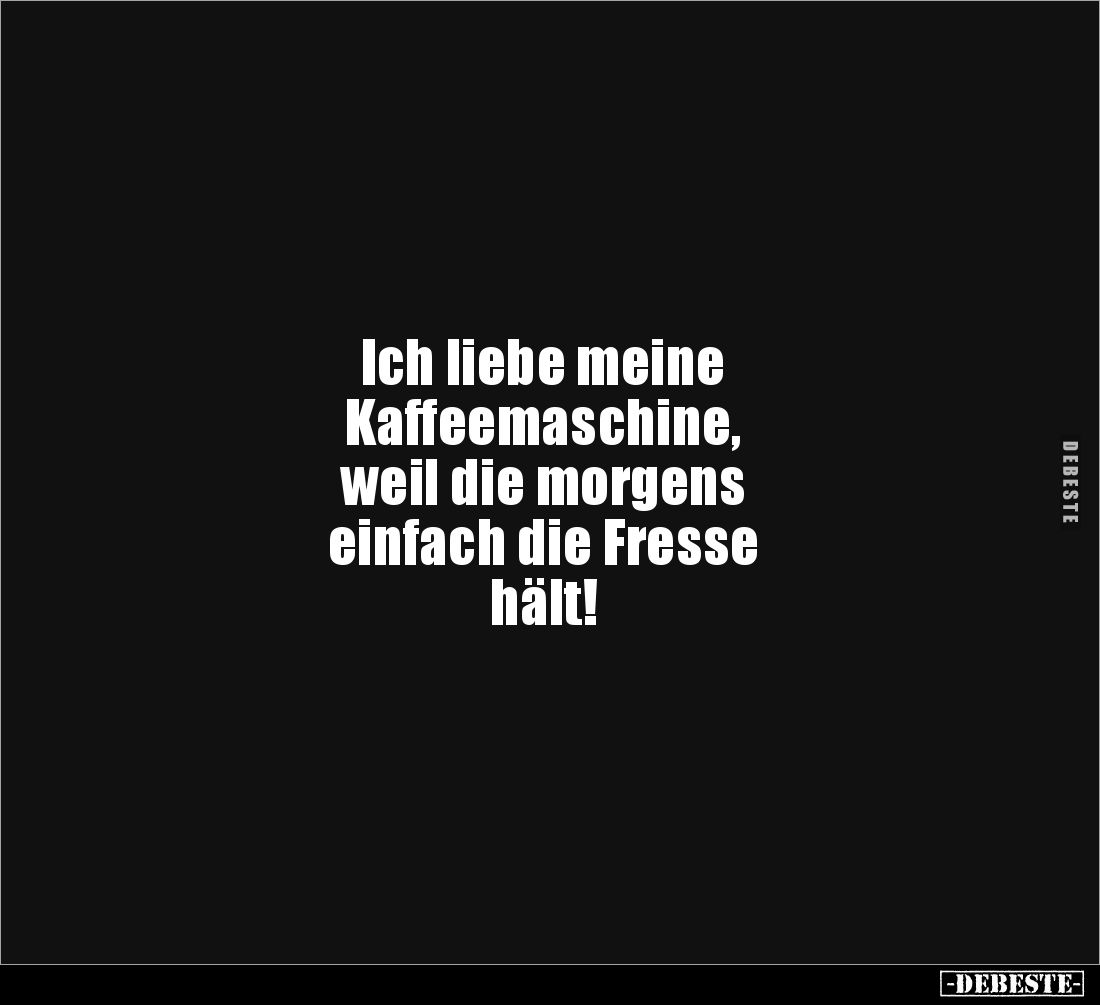 Ich liebe meine Kaffeemaschine, weil die morgens einfach.. - Lustige Bilder | DEBESTE.de