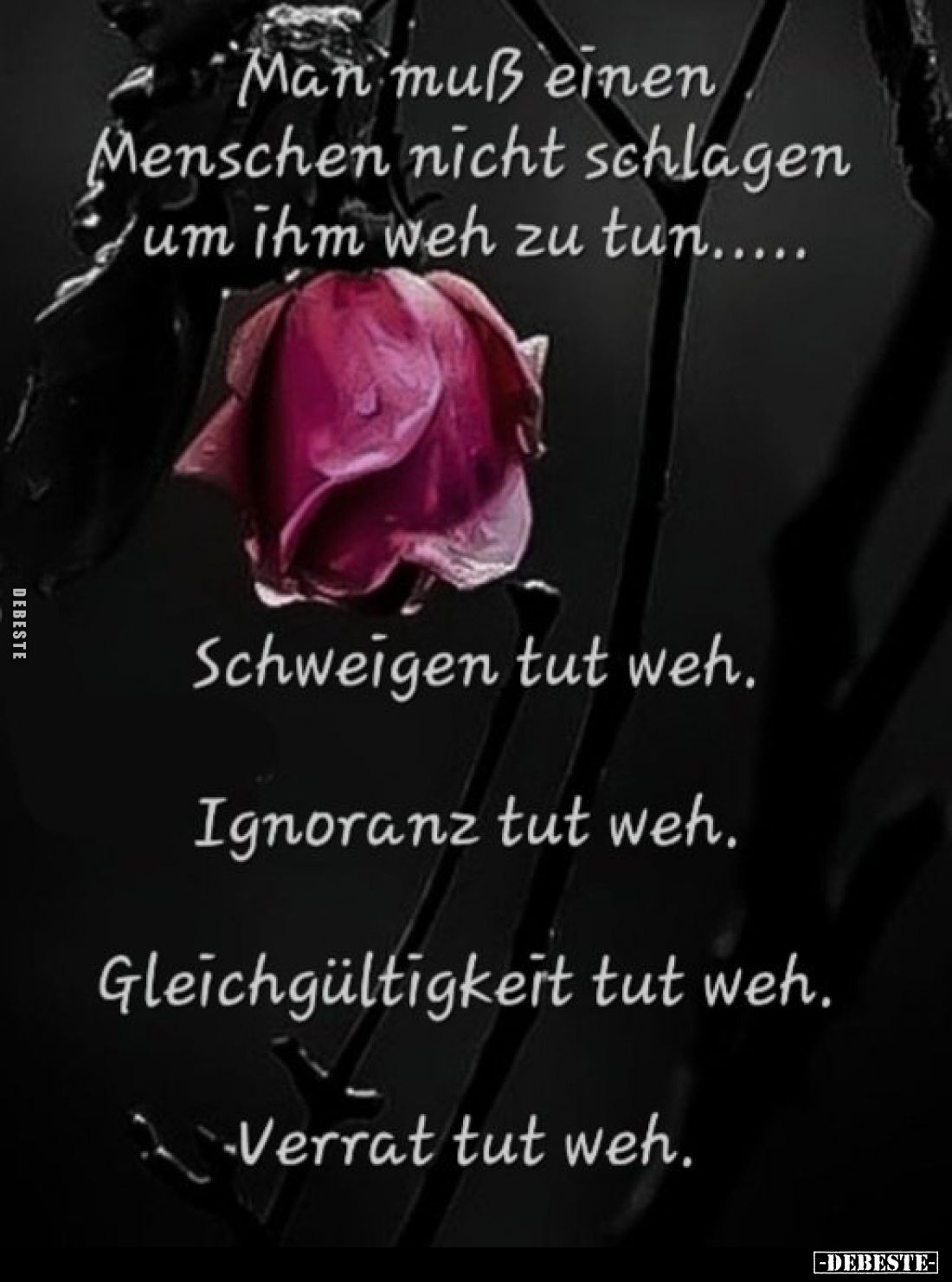 Man muß einen Menschen nicht schlagen um ihm weh zu tun.....
Schweigen tut weh.
Ignoranz tut weh.
Gleichgültigkeit tut weh...