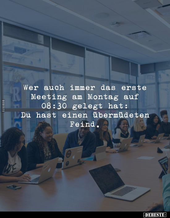 Wer auch immer das erste Meeting am Montag auf 08:30 gelegt.. - Lustige Bilder | DEBESTE.de