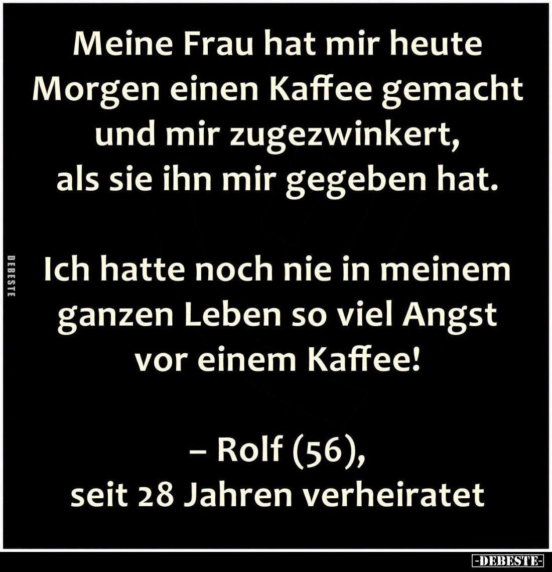 Meine Frau hat mir heute Morgen einen Kaffee gemacht und mir zugezwinkert, als sie ihn mir gegeben hat.
Ich hatte noch nie i...