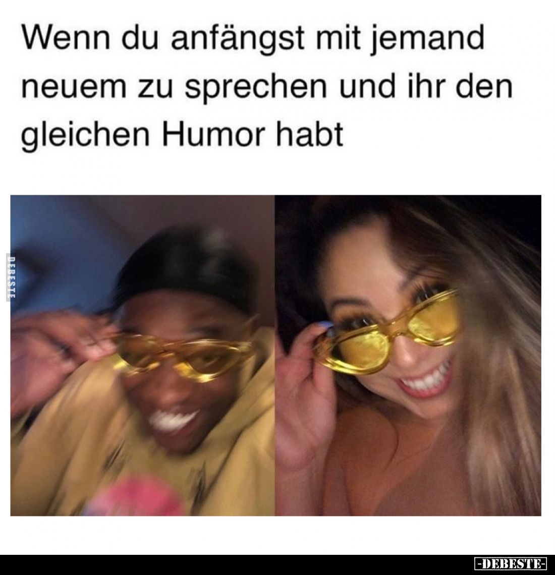 Wenn du anfängst mit jemand neuem zu sprechen und ihr den gleichen Humor habt.