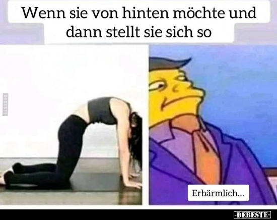Wenn sie von hinten möchte und dann stellt sie sich so
-
Erbärmlich...