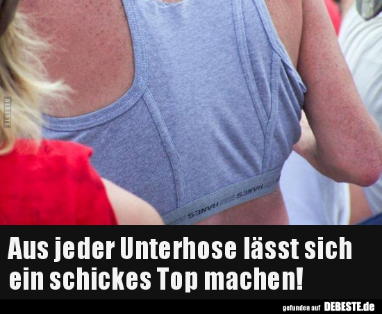 Aus jeder Unterhose lässt sich ein schickes Top..
