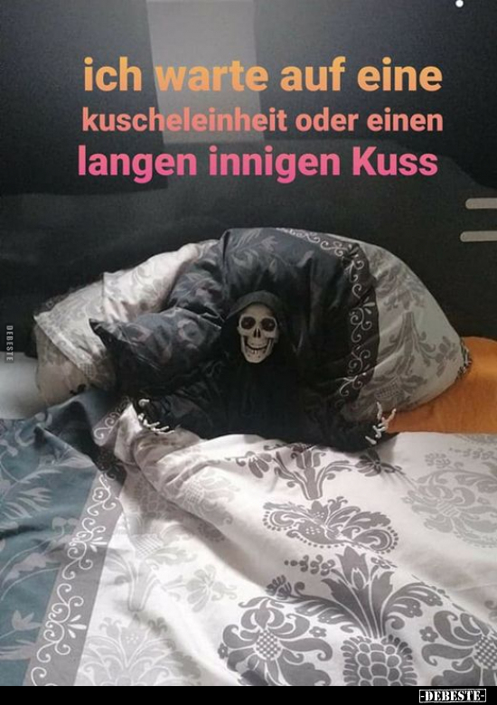 Ich warte auf eine Kuscheleinheit oder einen langen innigen Kuss.