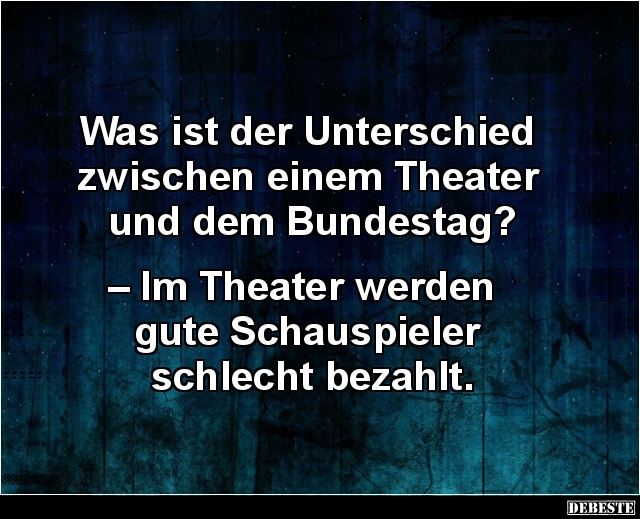 Was Ist Der Unterschied Zwischen Einem Theater Und Dem Bundestag Lustige Bilder Spruche Witze Echt Lustig