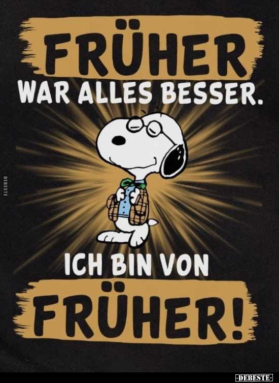 Früher war alles besser. Ich bin von früher!.. - Lustige Bilder | DEBESTE.de