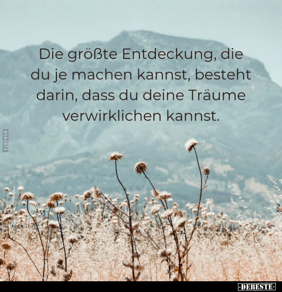 Die größte Entdeckung, die du je machen kannst, besteht darin, dass du deine Träume verwirklichen kannst.