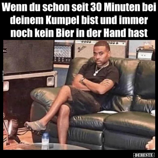 Wenn du schon seit 30 Minuten bei deinem Kumpel bist und..