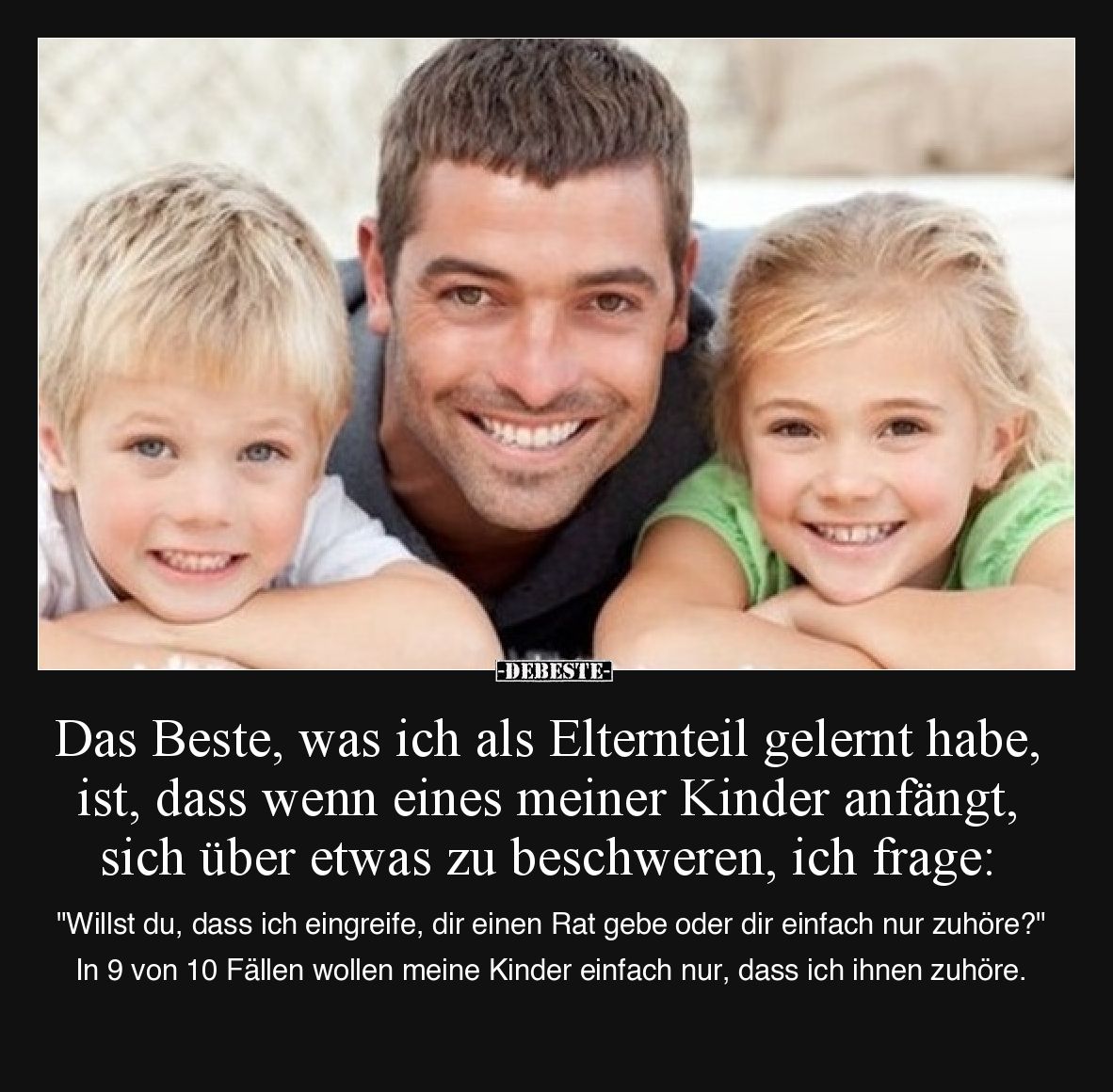 Das Beste, was ich als Elternteil gelernt habe, ist, dass wenn eines meiner Kinder anfängt, sich über etwas zu beschweren, ic...